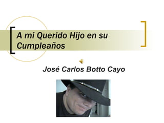 A mi Querido Hijo en su Cumpleaños José Carlos Botto Cayo 