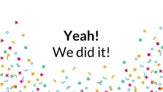Yeah!
We did it!