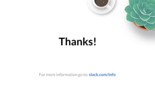 Thanks!
For more information go to: slack.com/info