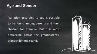 Age and Gender
Variation according to age is possible
to be found among parents and their
children for example. But it is ...