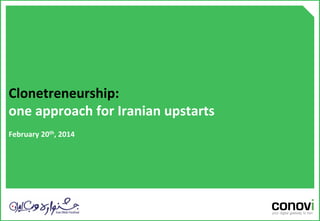 Clonetreneurship:	
  	
  
one	
  approach	
  for	
  Iranian	
  upstarts	
  
February	
  20th,	
  2014	
  
 