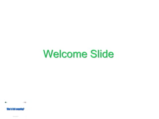 Welcome Slide
 