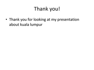 Thank you! Thank you for looking at my presentation about kuala lumpur