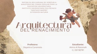 DEL RENACIMIENTO
Arquitectura
REPÚBLICA BOLIVARIANA DE VENEZUELA
MINISTERIO DEL PODER POPULAR PARA LA
EDUCACIÓN UNIVERSITARIA
INSTITUTO UNIVERSITARIO POLITÉCNICO
“SANTIAGO MARIÑO”
EXTENSIÓN MATURIN
Estudiante:
Amira Al Rammah
C.I 30198781
Profesora:
Deyanira Coromoto
 