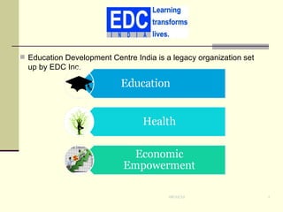  Education Development Centre India is a legacy organization set
  up by EDC Inc.




                                         06/12/12                   1
 