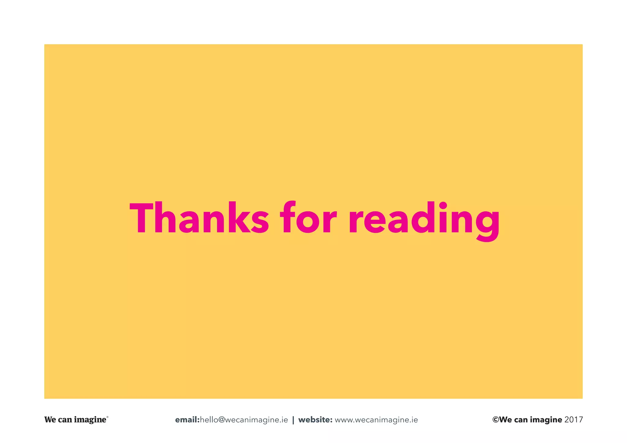 ©We can imagine 2017email:hello@wecanimagine.ie | website: www.wecanimagine.ie
Thanks for reading
 