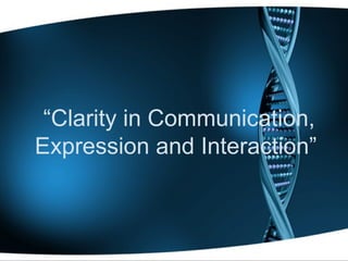 “Clarity in Communication,
Expression and Interaction”
 