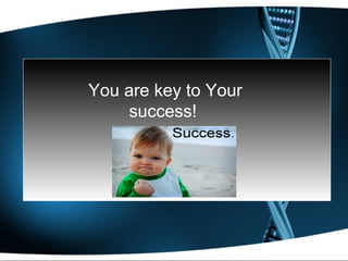 You are key to Your
    success!
 