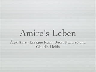 Amire's Leben
Àlex Amat, Enrique Ruan, Judit Navarro und
Claudia Lleida
 