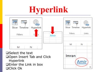 Hyperlink
Select the text
Open Insert Tab and Click
Hyperlink
Enter the Link in box
Click Ok
31
 