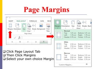 Page Margins
 Click Page Layout Tab
 Then Click Margins
 Select your own choice Margin
36
 