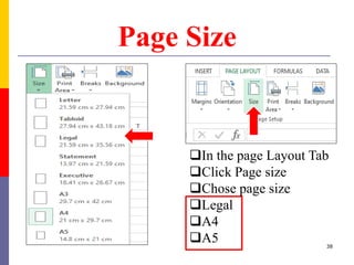Page Size
In the page Layout Tab
Click Page size
Chose page size
Legal
A4
A5 38
 