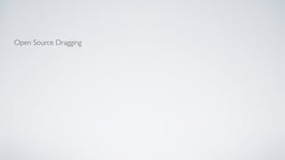 Open Source Dragging
 