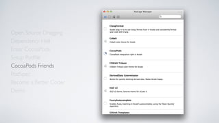 Open Source Dragging
Dependency Hell
Enter CocoaPods
Setup Podﬁle
CocoaPods Friends
Become a Better Coder
PodSpec
Demo
Alcatraz
 