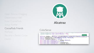 Open Source Dragging
Dependency Hell
Enter CocoaPods
Setup Podﬁle
CocoaPods Friends
Become a Better Coder
PodSpec
Demo
Alcatraz
ColorSense
 