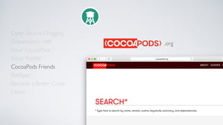 Open Source Dragging
Dependency Hell
Enter CocoaPods
Setup Podﬁle
CocoaPods Friends
Become a Better Coder
PodSpec
Demo
.org
 