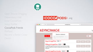 Open Source Dragging
Dependency Hell
Enter CocoaPods
Setup Podﬁle
CocoaPods Friends
Become a Better Coder
PodSpec
Demo
.org
 