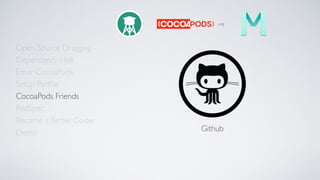 Open Source Dragging
Dependency Hell
Enter CocoaPods
Setup Podﬁle
CocoaPods Friends
Become a Better Coder
PodSpec
Demo
.org
Github
 