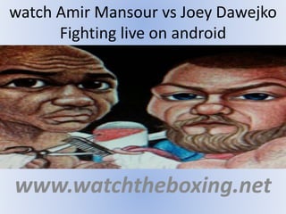 watch Amir Mansour vs Joey Dawejko
Fighting live on android
www.watchtheboxing.net
 