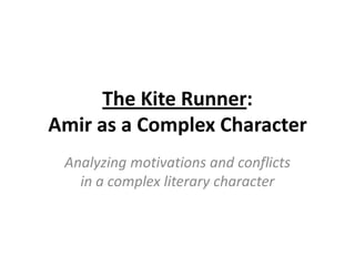 The Kite Runner:
Amir as a Complex Character
Analyzing motivations and conflicts
in a complex literary character
 