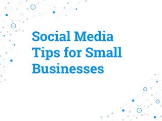 Social Media
Tips for Small
Businesses
 