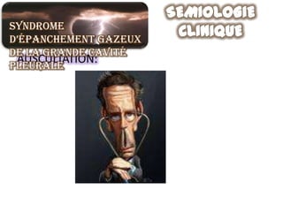 Syndrome
d’épanchement gazeux
de la grande cavité
 AUSCULTATION:
pleurale
 