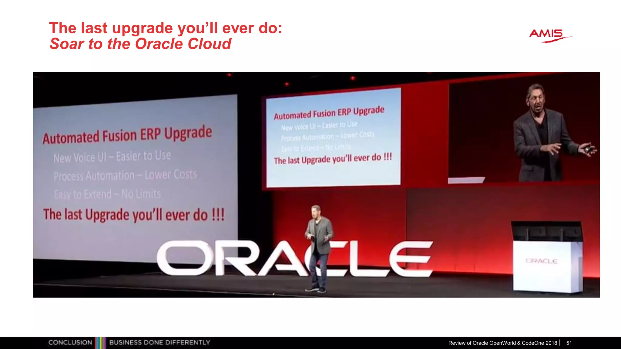 The last upgrade you’ll ever do:
Soar to the Oracle Cloud
Review of Oracle OpenWorld & CodeOne 2018 51
 