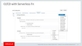 Copyright © 2018, Oracle and/or its affiliates. All rights reserved. |
CI/CD with Serverless Fn
Confidential – Oracle Internal/Restricted/Highly Restricted 113
 