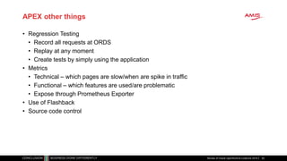APEX other things
• Regression Testing
• Record all requests at ORDS
• Replay at any moment
• Create tests by simply using the application
• Metrics
• Technical – which pages are slow/when are spike in traffic
• Functional – which features are used/are problematic
• Expose through Prometheus Exporter
• Use of Flashback
• Source code control
Review of Oracle OpenWorld & CodeOne 2018 52
 