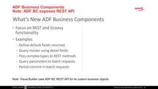 ADF Business Components
Note: ADF BC exposes REST API
Review of Oracle OpenWorld & CodeOne 2018 60
Note: Visual Builder uses ADF BC REST API for its custom business objects
 