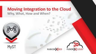 Moving Integration to the Cloud
Why, What, How and When?
 