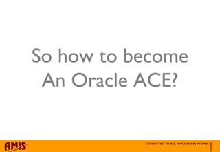 So how to become An Oracle ACE? 