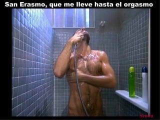 San Erasmo, que me lleve hasta el orgasmo  Senda 