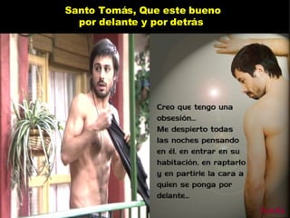 Santo Tomás, Que este bueno por delante y por detrás  Senda 