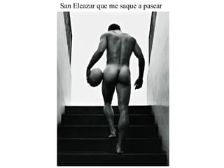 San Eleazar que me saque a pasear  