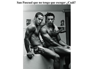 San Pascual que no tenga que escoger ¿Cuál?  