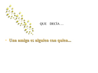 Un a  amiga es alguien con quien... QUE  DECÍA … 