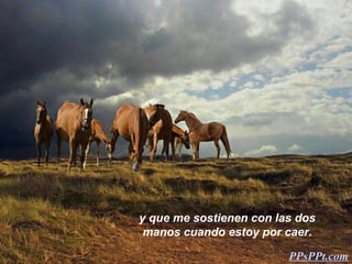 y que me sostienen con las dos
 manos cuando estoy por caer.

                         PPsPPt.com
 