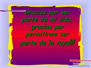 Gracias por ser parte de mi vida, gracias por permitirme ser parte de la tuya !!! 