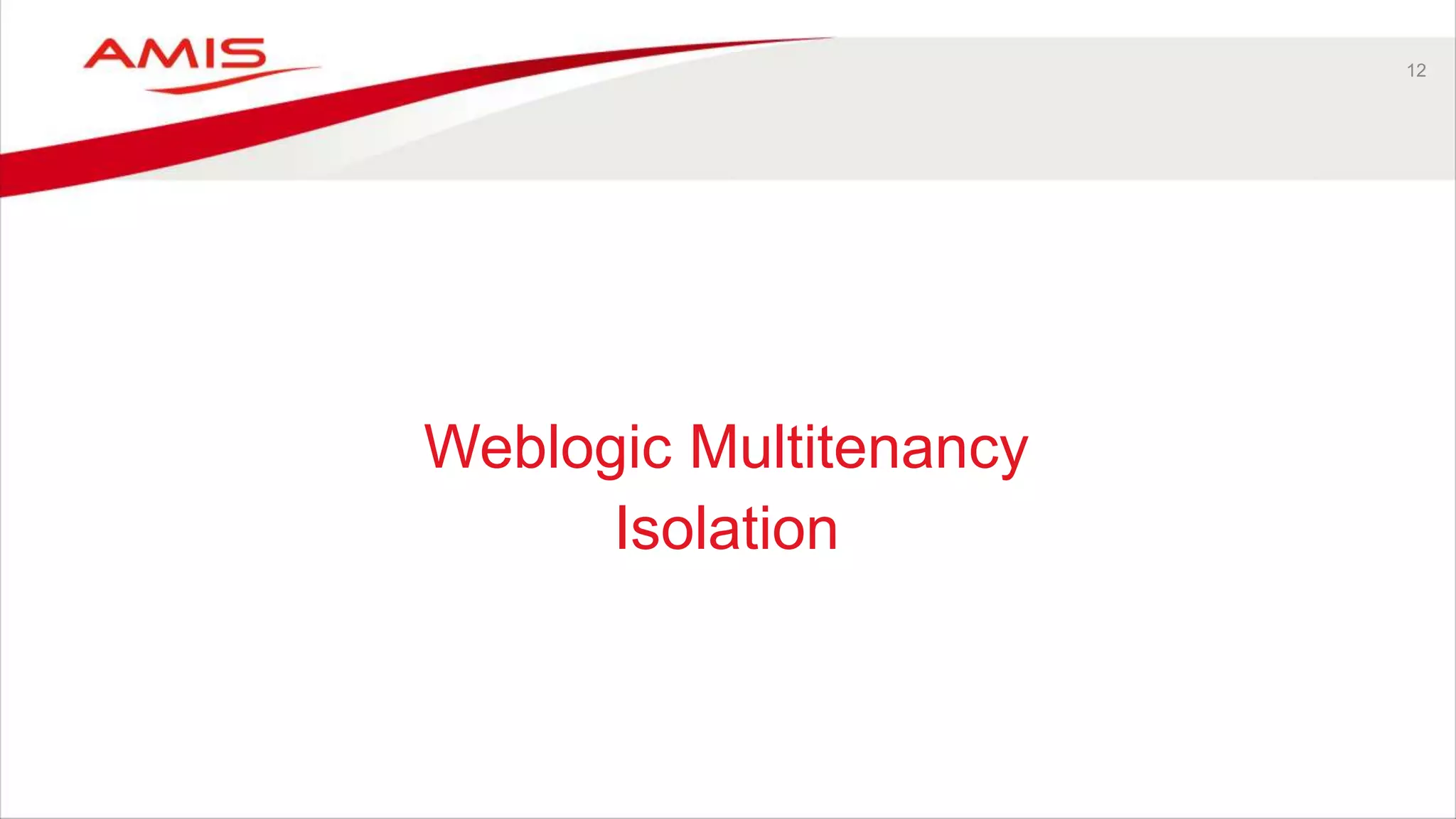 12
Weblogic Multitenancy
Isolation
 