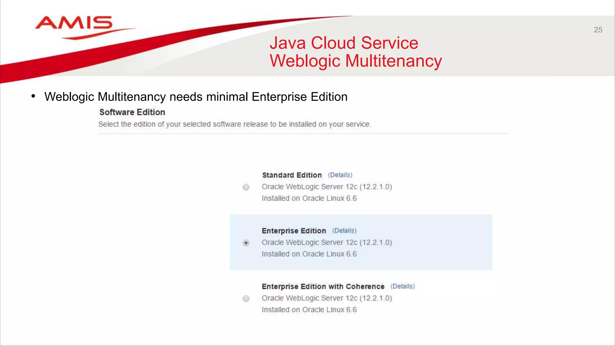 25
Java Cloud Service
Weblogic Multitenancy
• Weblogic Multitenancy needs minimal Enterprise Edition
 
