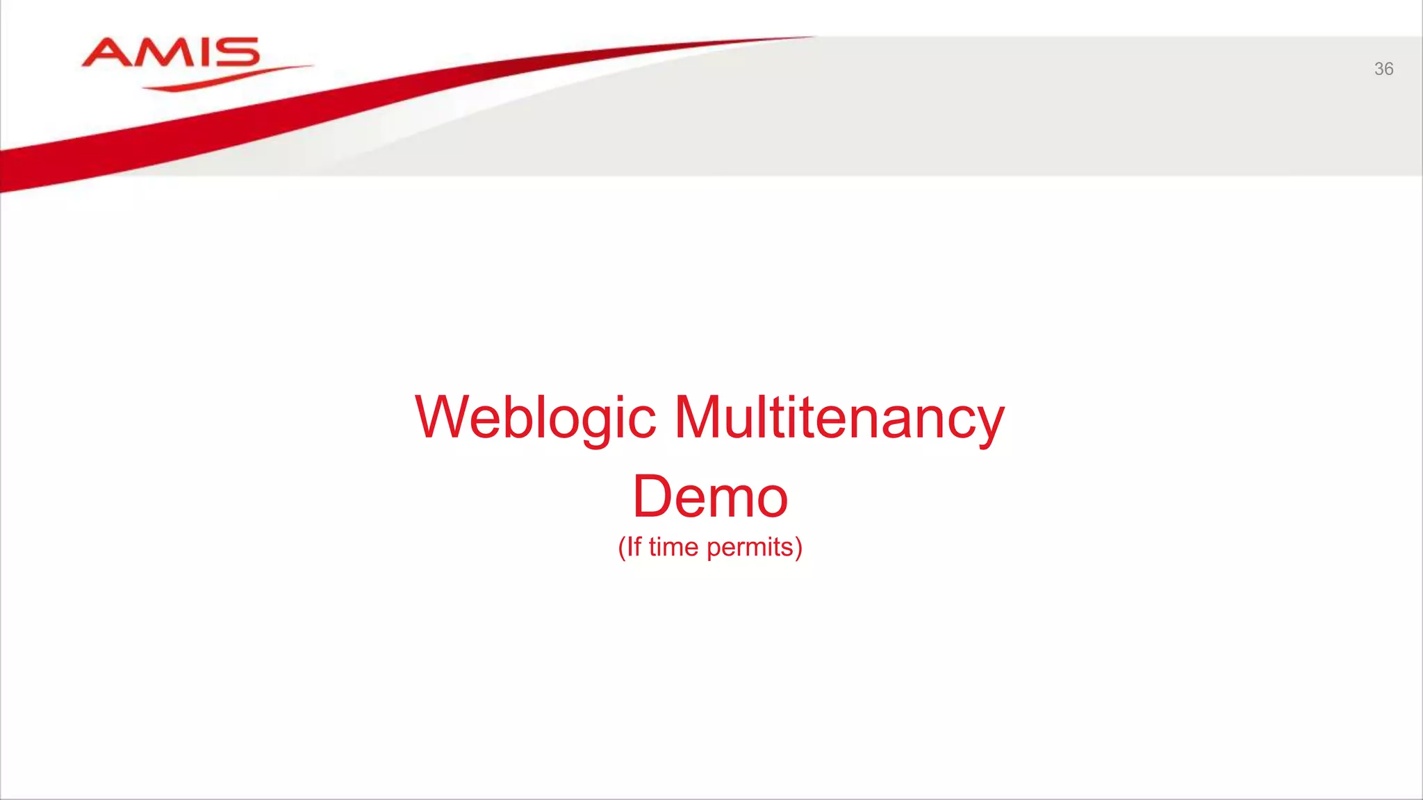 36
Weblogic Multitenancy
Demo
(If time permits)
 