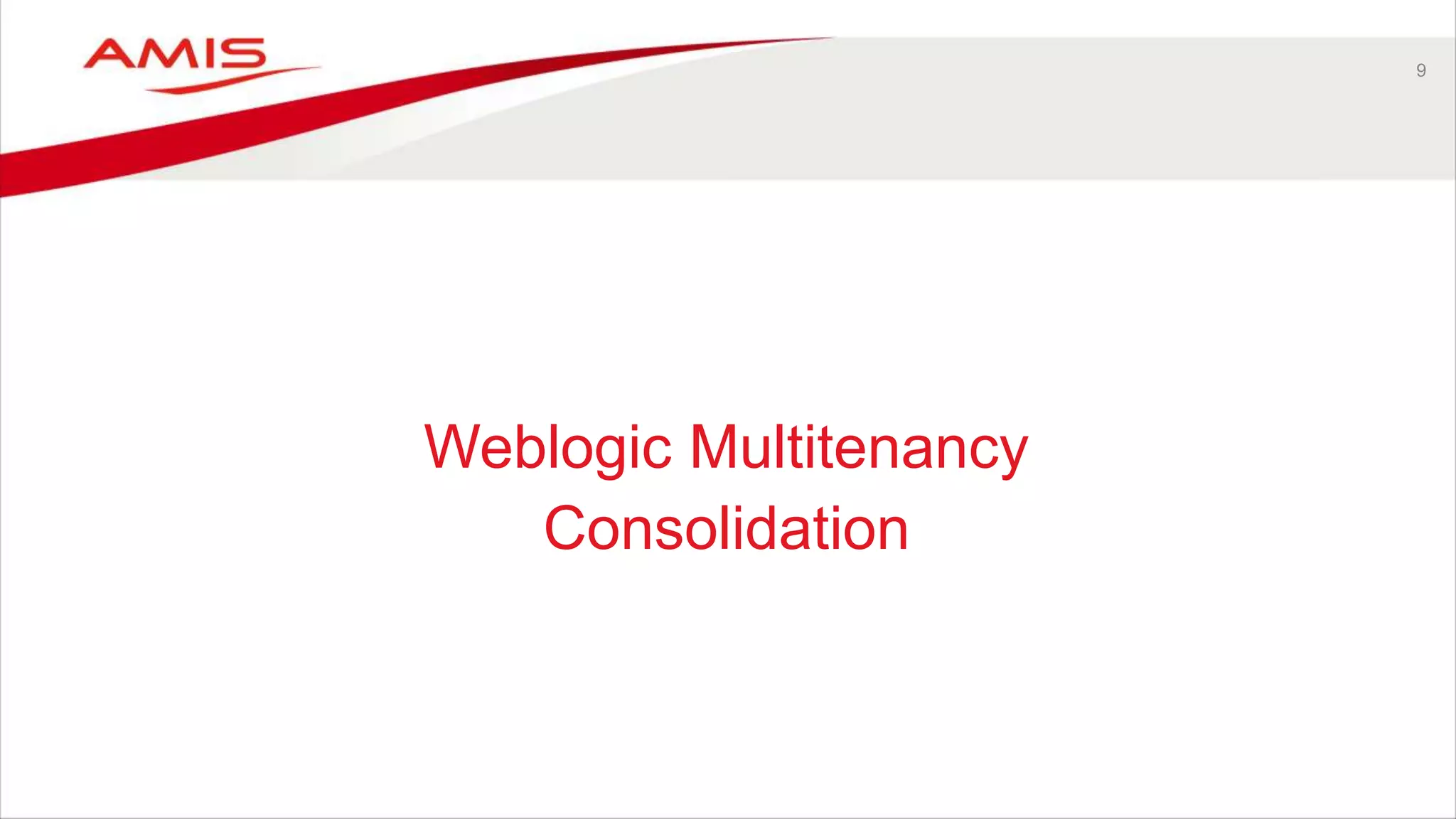 9
Weblogic Multitenancy
Consolidation
 
