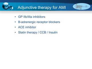 Adjunctive therapy for AMI GP IIb/IIIa inhibitors B-adrenergic receptor blockers ACE inhibitor Statin therapy / CCB / Insulin 