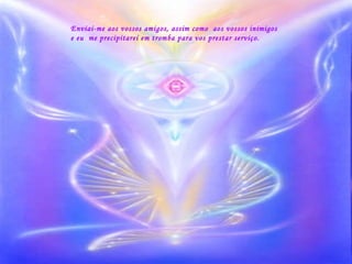 Enviai-me aos vossos amigos, assim como  aos vossos inimigos e eu  me precipitarei em tromba para vos prestar serviço. 