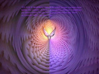 EU SOU A MISERI8CÓRDIA DIVINA porque consumo vosso  karma. Eu consumo as formas-pensamentos nefastas e maléficas  que haveis criado, ou que outros projetam contra vós, breve eu consumo tudo o que não é luz. 