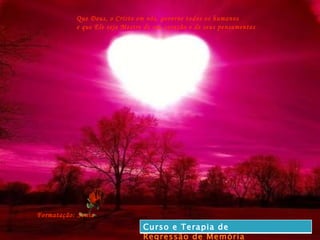 . Formatação: Sonia Que Deus, o Cristo em nós, governe todos os humanos e que Ele seja Mestre de seu coração e de seus pensamentos . Curso e Terapia de  Regressão de Memória 