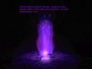 Somente não posso  Somente não poso fazê-lo sem vós;  chamai-me, meus queridos filhos, sabeis como é preciso fazê-lo, e eu virei imediatamente a vós. 