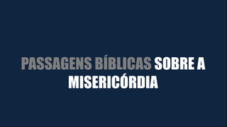 PASSAGENS BÍBLICAS SOBRE A
MISERICÓRDIA
 