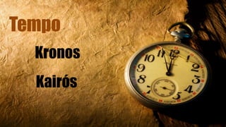 Tempo
Kronos
Kairós
 